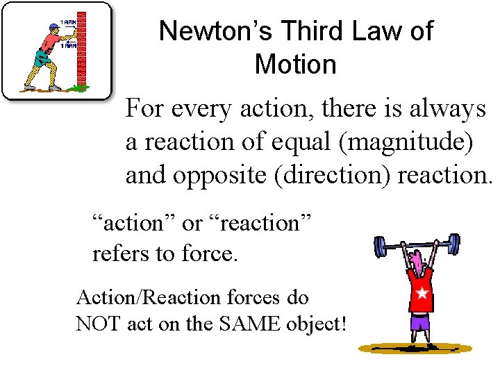 Newton’s Third Law of Motion For every action, there is always a reaction of