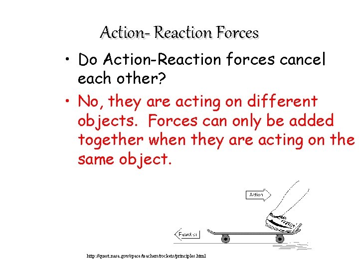 Action- Reaction Forces • Do Action-Reaction forces cancel each other? • No, they are