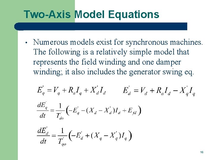 Two-Axis Model Equations • Numerous models exist for synchronous machines. The following is a