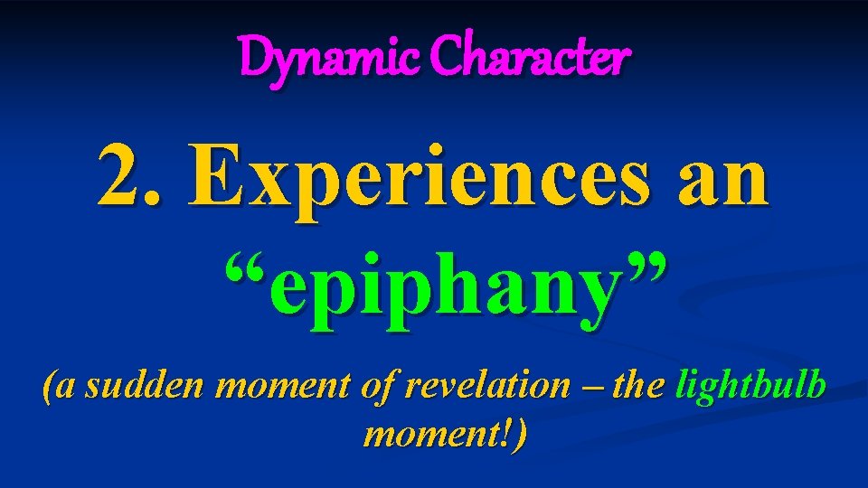 Dynamic Character 2. Experiences an “epiphany” (a sudden moment of revelation – the lightbulb