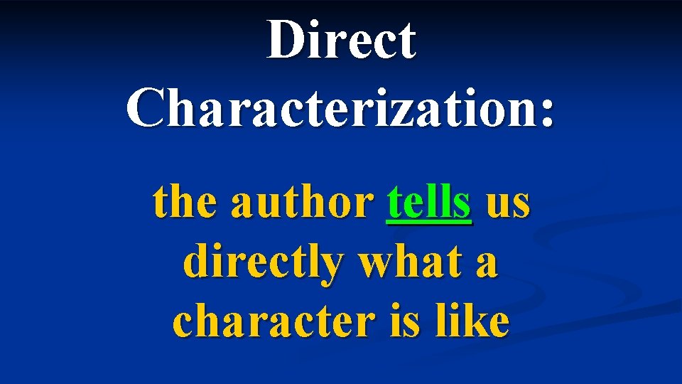 Direct Characterization: the author tells us directly what a character is like 