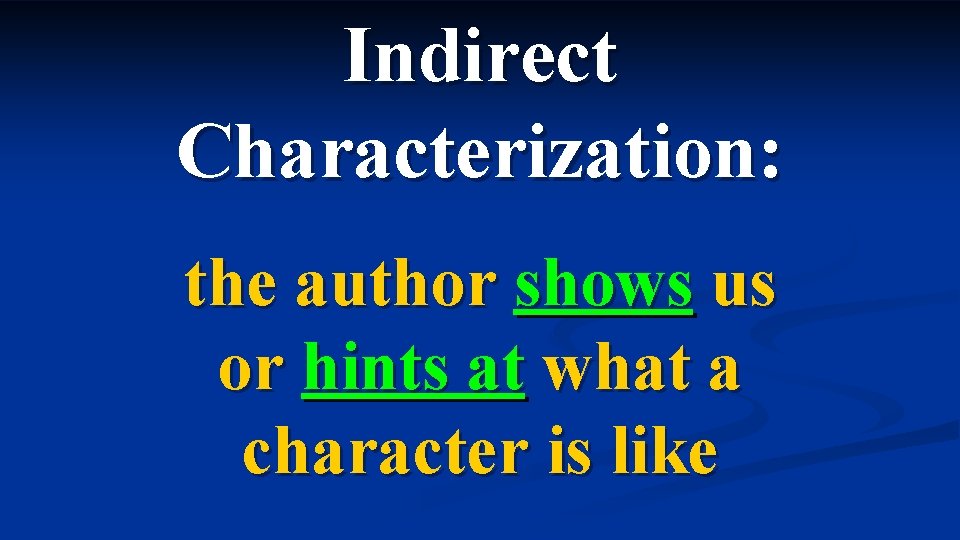 Indirect Characterization: the author shows us or hints at what a character is like