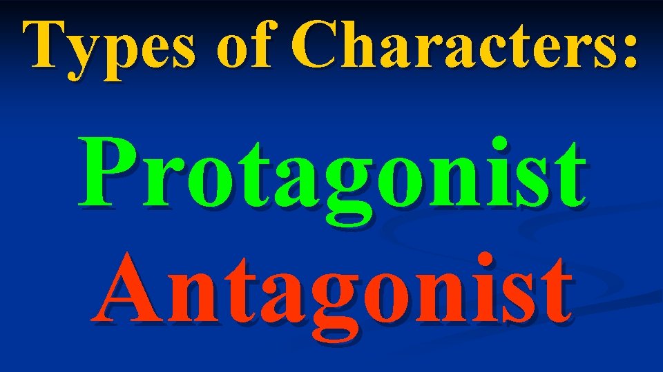 Types of Characters: Protagonist Antagonist 