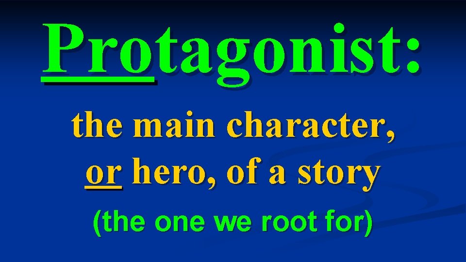 Protagonist: the main character, or hero, of a story (the one we root for)
