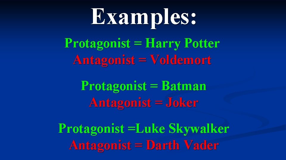 Examples: Protagonist = Harry Potter Antagonist = Voldemort Protagonist = Batman Antagonist = Joker