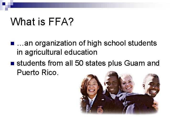 What is FFA? …an organization of high school students in agricultural education n students