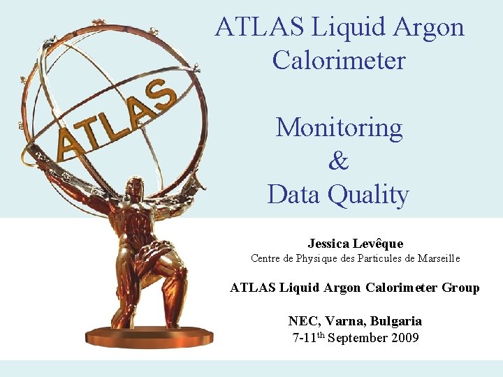 ATLAS Liquid Argon Calorimeter Monitoring & Data Quality Jessica Levêque Centre de Physique des