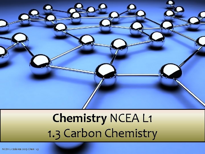 Chemistry NCEA L 1 1. 3 Carbon Chemistry NCEA L 1 Science 2013 Chem