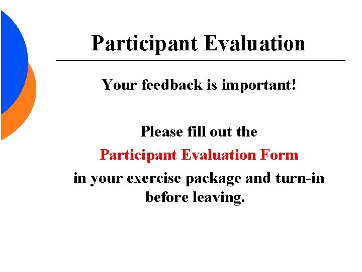 Participant Evaluation Your feedback is important! Please fill out the Participant Evaluation Form in