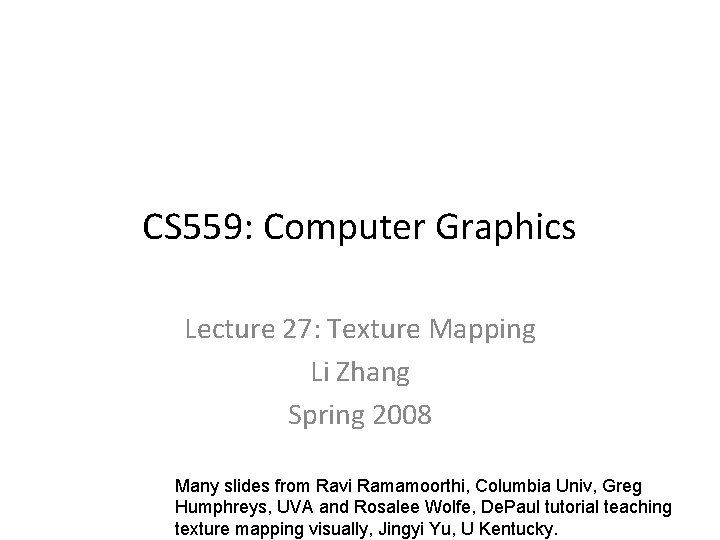 CS 559: Computer Graphics Lecture 27: Texture Mapping Li Zhang Spring 2008 Many slides