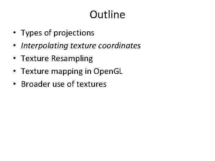 Outline • • • Types of projections Interpolating texture coordinates Texture Resampling Texture mapping