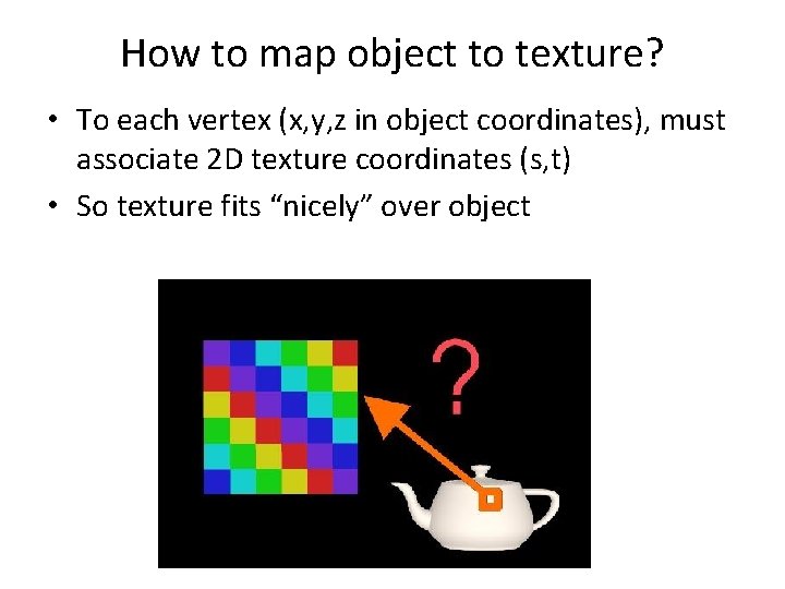 How to map object to texture? • To each vertex (x, y, z in