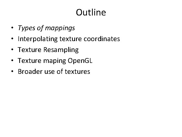 Outline • • • Types of mappings Interpolating texture coordinates Texture Resampling Texture maping