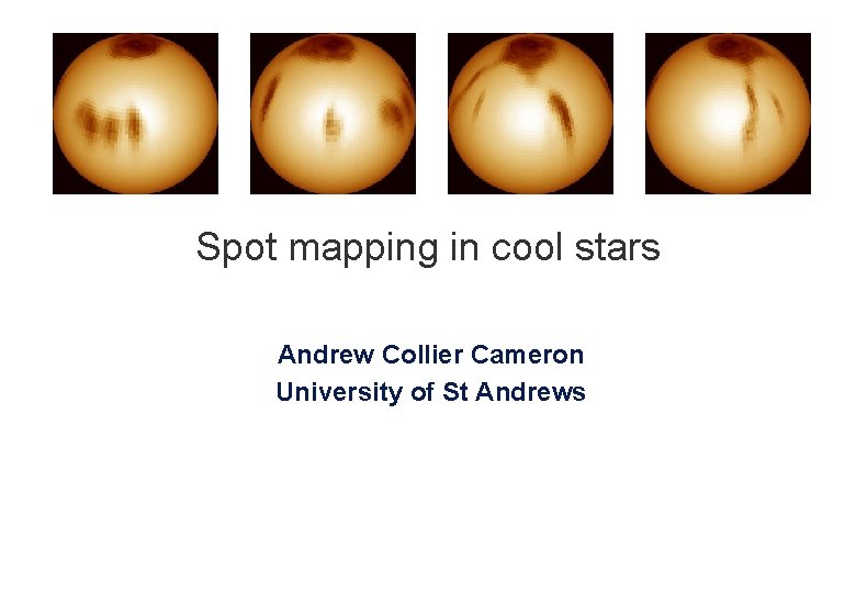 Spot mapping in cool stars Andrew Collier Cameron University of St Andrews 