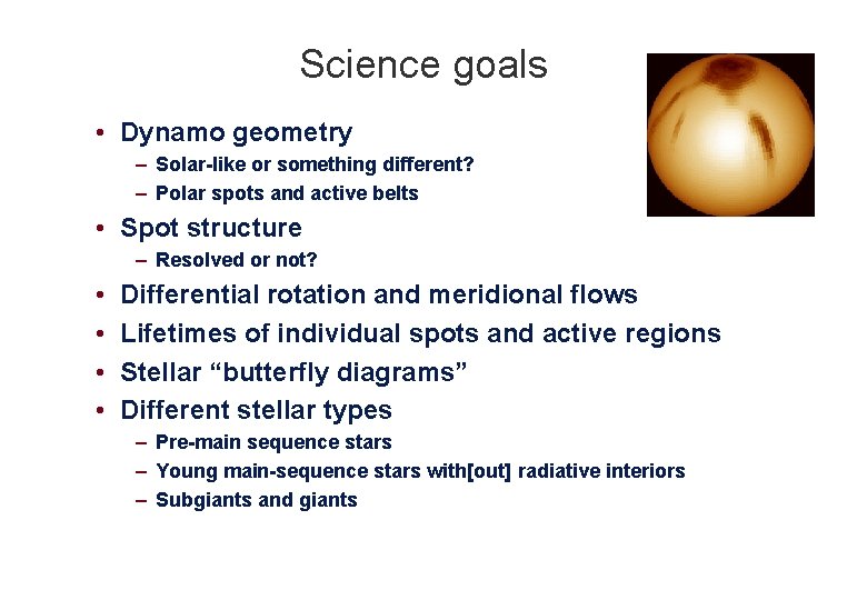 Science goals • Dynamo geometry – Solar-like or something different? – Polar spots and