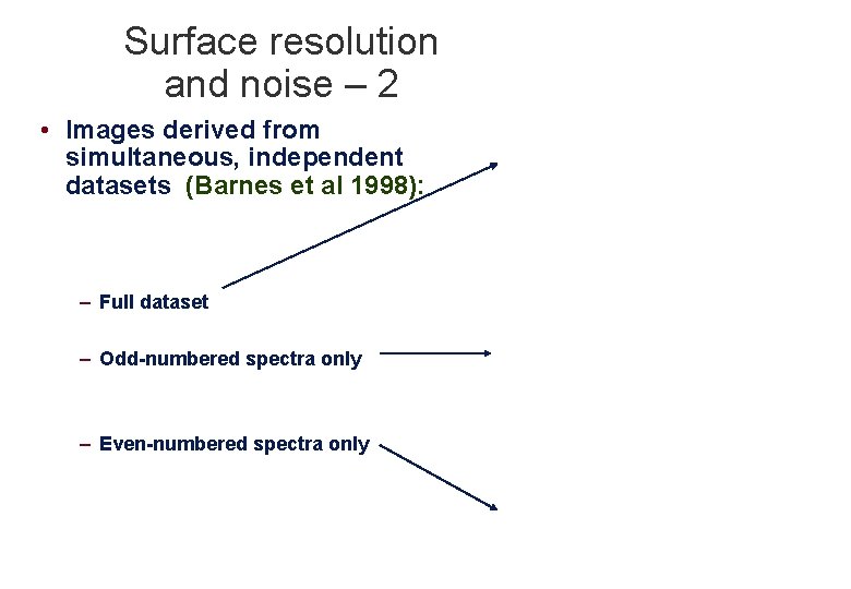 Surface resolution and noise – 2 • Images derived from simultaneous, independent datasets (Barnes