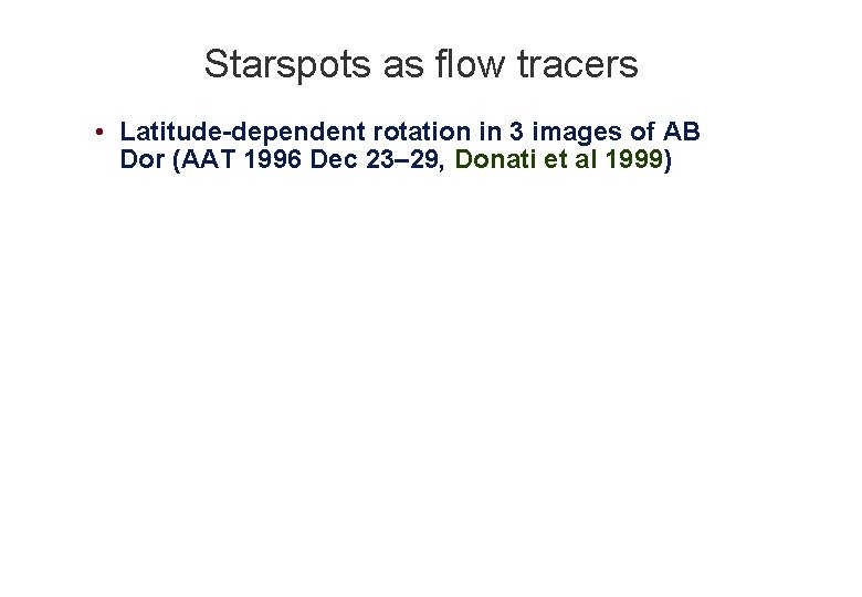 Starspots as flow tracers • Latitude-dependent rotation in 3 images of AB Dor (AAT