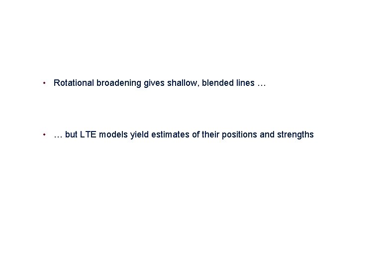  • Rotational broadening gives shallow, blended lines … • … but LTE models