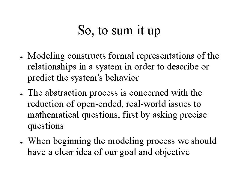 So, to sum it up ● ● ● Modeling constructs formal representations of the