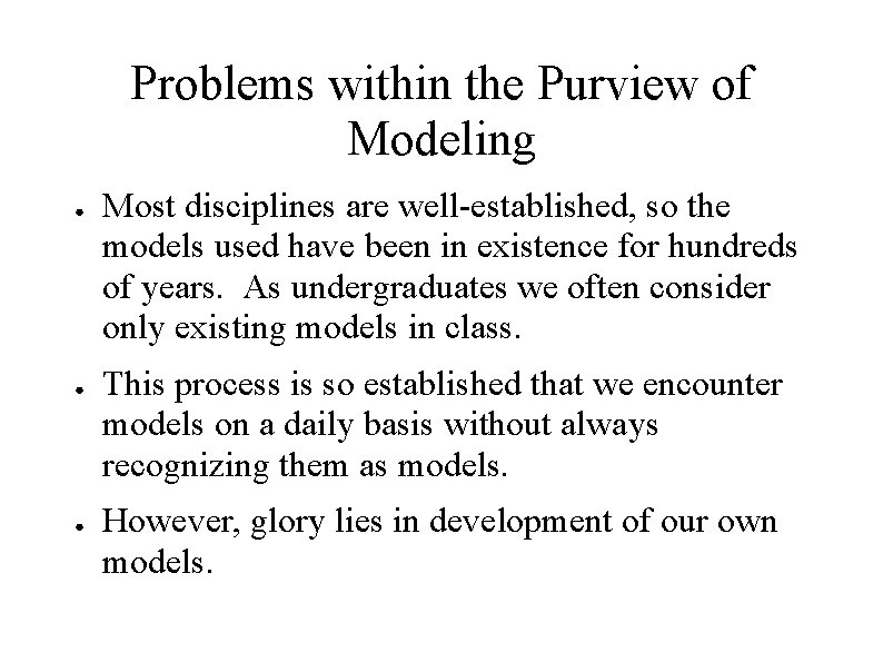 Problems within the Purview of Modeling ● ● ● Most disciplines are well-established, so