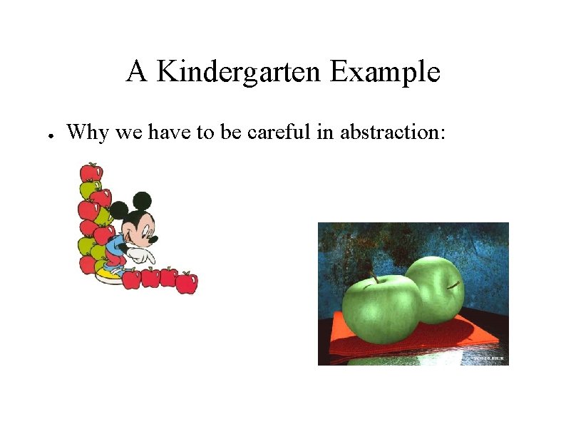 A Kindergarten Example ● Why we have to be careful in abstraction: 