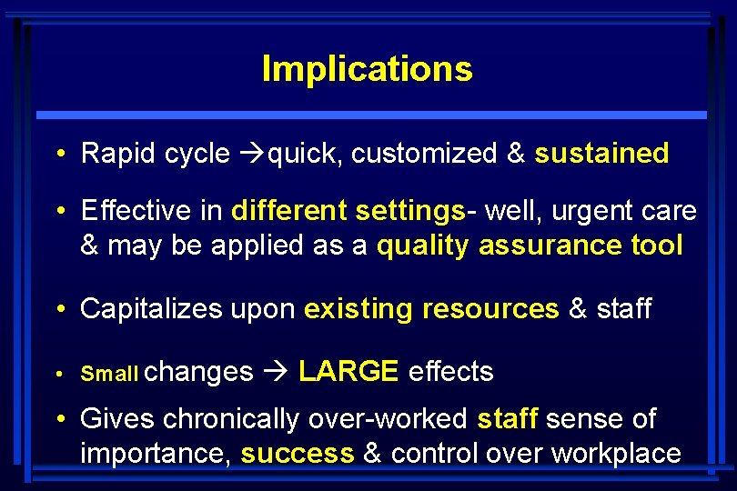 Implications • Rapid cycle quick, customized & sustained • Effective in different settings- well,