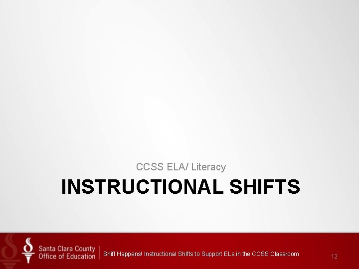 CCSS ELA/ Literacy INSTRUCTIONAL SHIFTS Shift Happens! Instructional Shifts to Support ELs in the