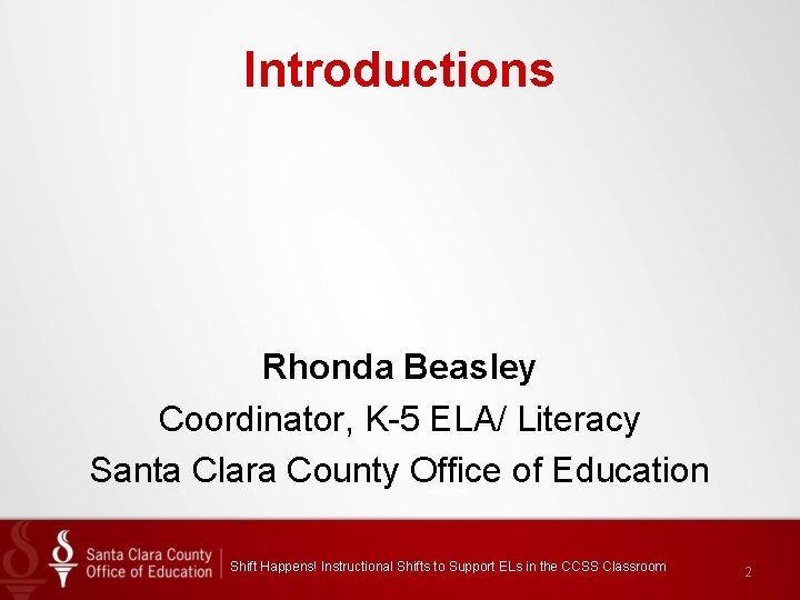 Introductions Rhonda Beasley Coordinator, K-5 ELA/ Literacy Santa Clara County Office of Education Shift