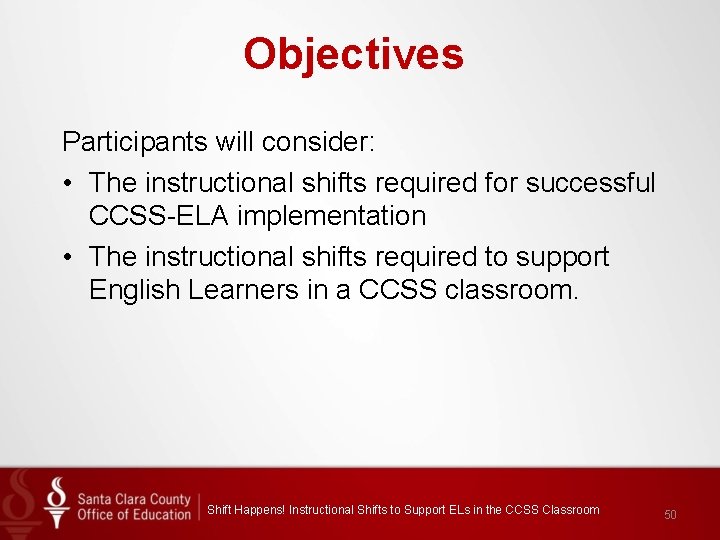 Objectives Participants will consider: • The instructional shifts required for successful CCSS-ELA implementation •