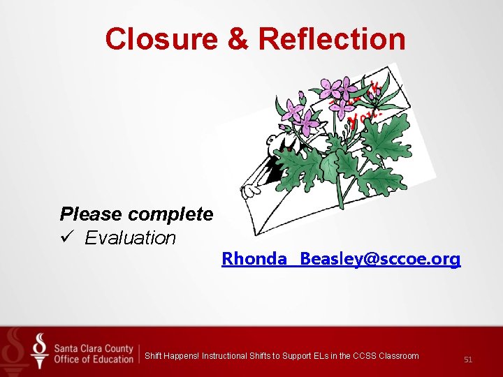 Closure & Reflection Please complete ü Evaluation Rhonda _Beasley@sccoe. org Shift Happens! Instructional Shifts