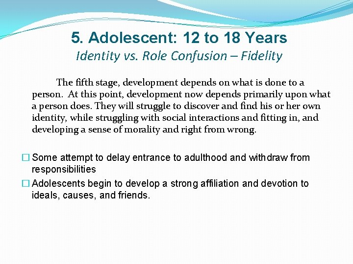 5. Adolescent: 12 to 18 Years Identity vs. Role Confusion – Fidelity The fifth