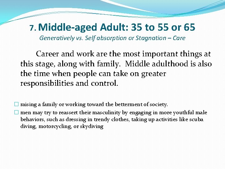 7. Middle-aged Adult: 35 to 55 or 65 Generatively vs. Self absorption or Stagnation