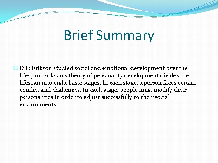 Brief Summary � Erikson studied social and emotional development over the lifespan. Erikson’s theory