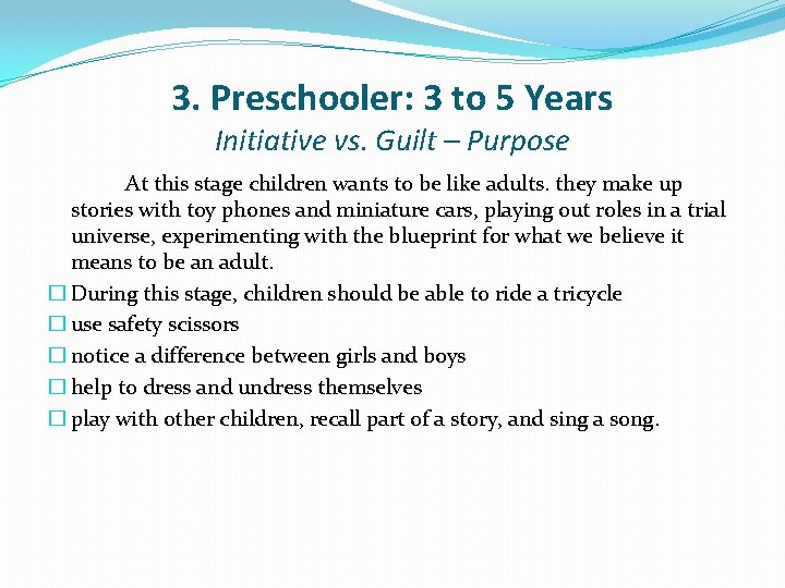 3. Preschooler: 3 to 5 Years Initiative vs. Guilt – Purpose At this stage