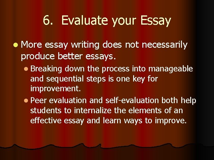 6. Evaluate your Essay l More essay writing does not necessarily produce better essays.