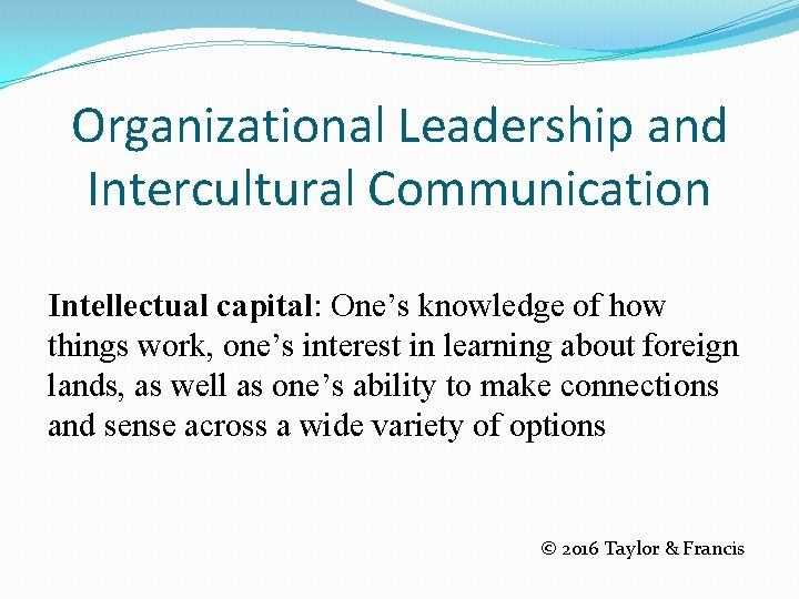 Organizational Leadership and Intercultural Communication Intellectual capital: One’s knowledge of how things work, one’s