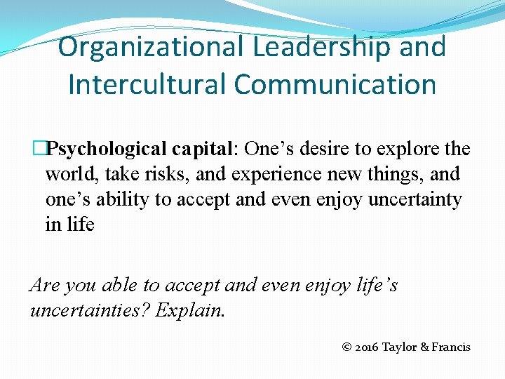 Organizational Leadership and Intercultural Communication �Psychological capital: One’s desire to explore the world, take