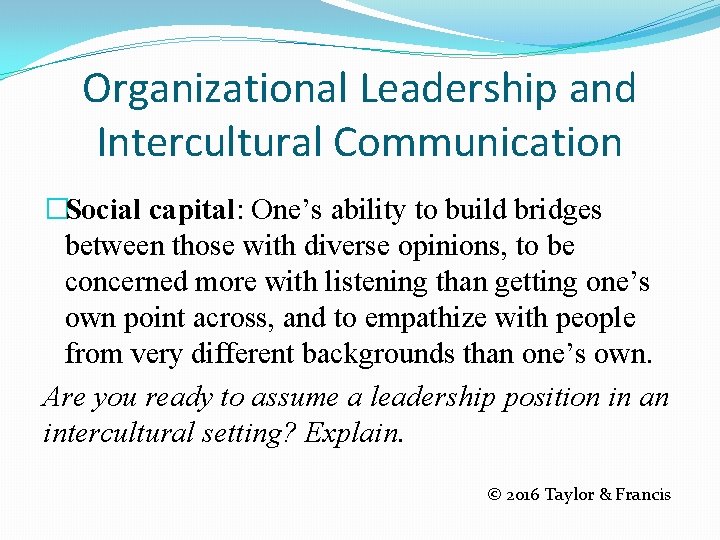 Organizational Leadership and Intercultural Communication �Social capital: One’s ability to build bridges between those