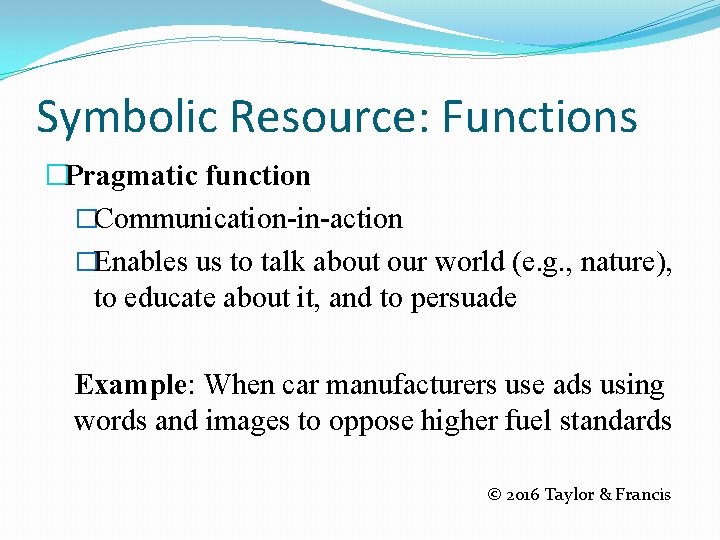 Symbolic Resource: Functions �Pragmatic function �Communication-in-action �Enables us to talk about our world (e.