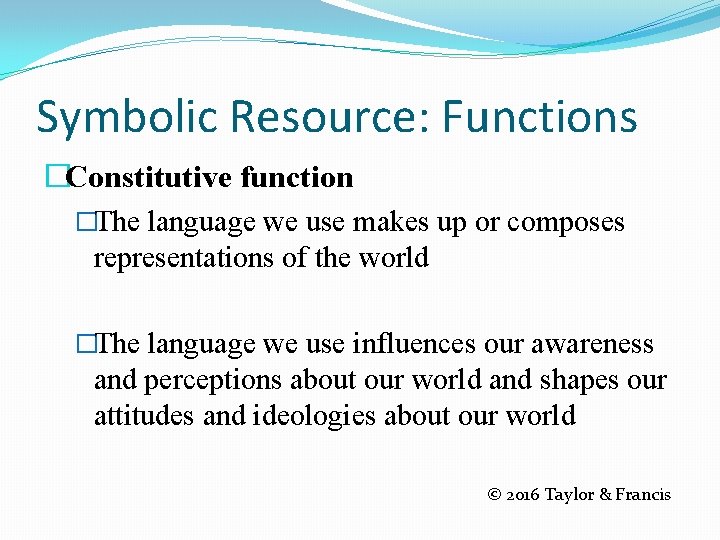 Symbolic Resource: Functions �Constitutive function �The language we use makes up or composes representations