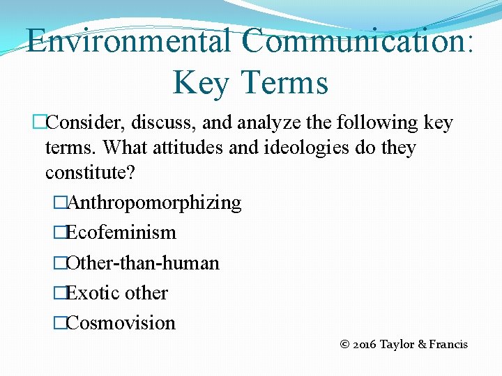 Environmental Communication: Key Terms �Consider, discuss, and analyze the following key terms. What attitudes