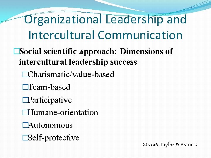 Organizational Leadership and Intercultural Communication �Social scientific approach: Dimensions of intercultural leadership success �Charismatic/value-based