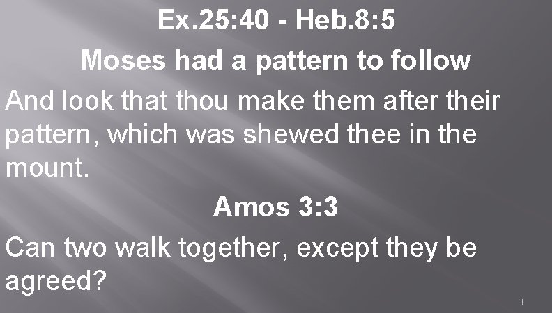 Ex. 25: 40 - Heb. 8: 5 Moses had a pattern to follow And