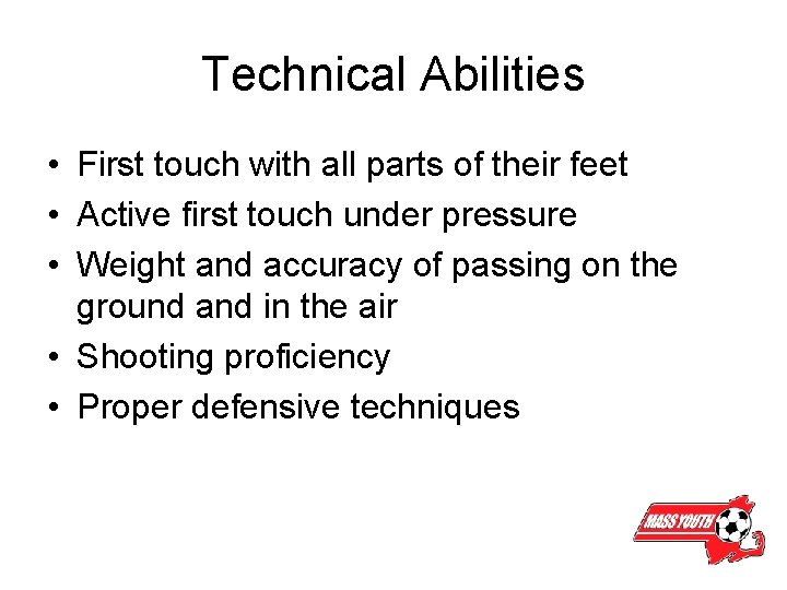 Technical Abilities • First touch with all parts of their feet • Active first