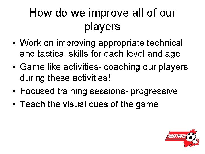 How do we improve all of our players • Work on improving appropriate technical