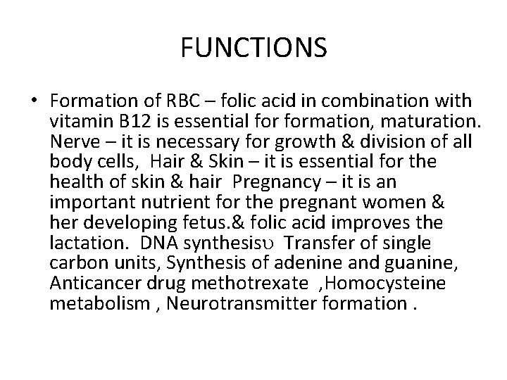 FUNCTIONS • Formation of RBC – folic acid in combination with vitamin B 12