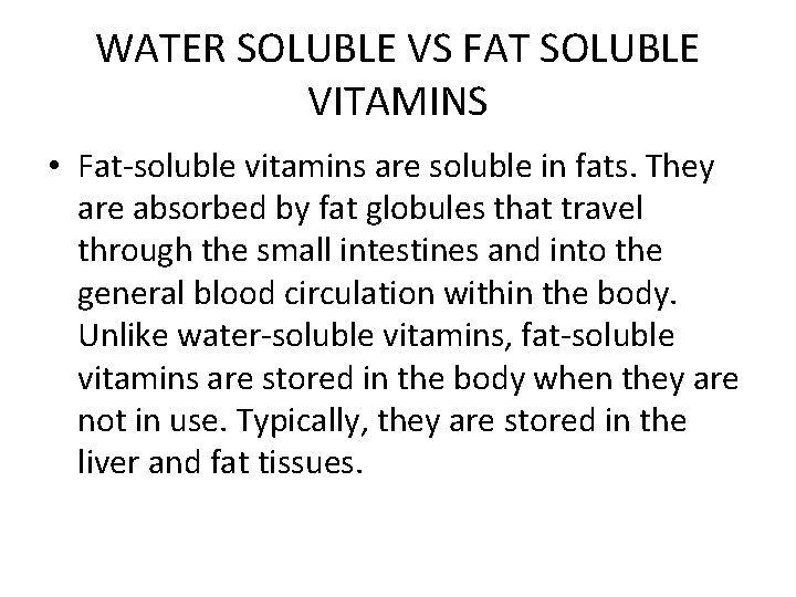 WATER SOLUBLE VS FAT SOLUBLE VITAMINS • Fat-soluble vitamins are soluble in fats. They