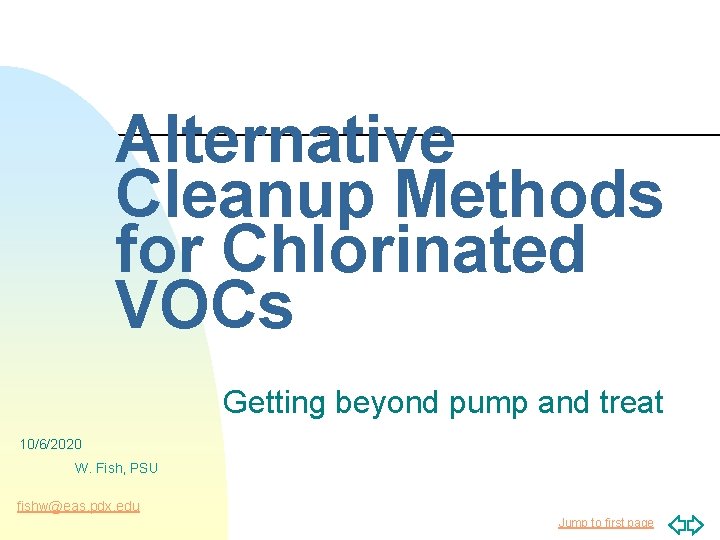 Alternative Cleanup Methods for Chlorinated VOCs Getting beyond pump and treat 10/6/2020 W. Fish,