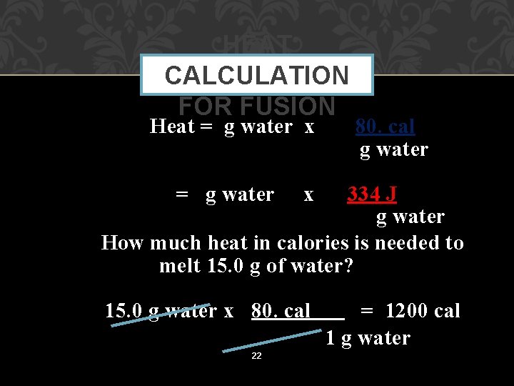 HEAT CALCULATION FOR FUSION Heat = g water x = g water 80. cal