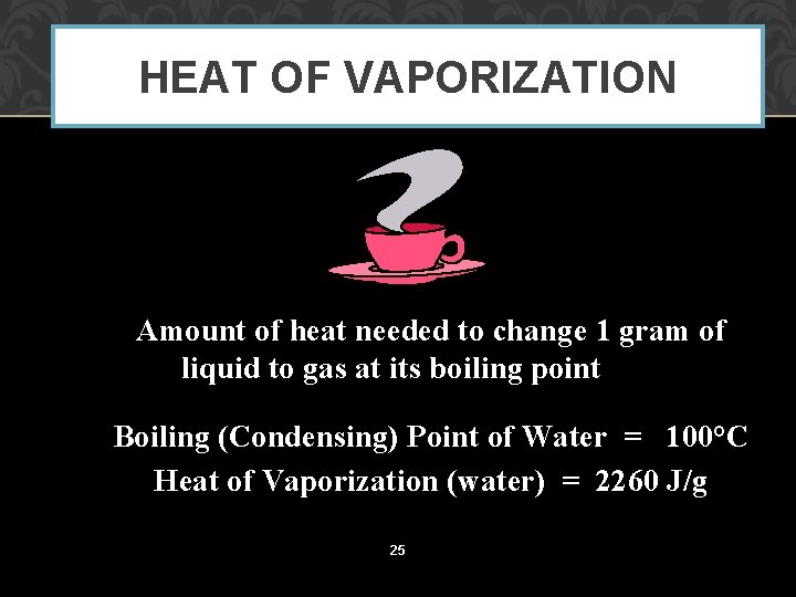 HEAT OF VAPORIZATION Amount of heat needed to change 1 gram of liquid to